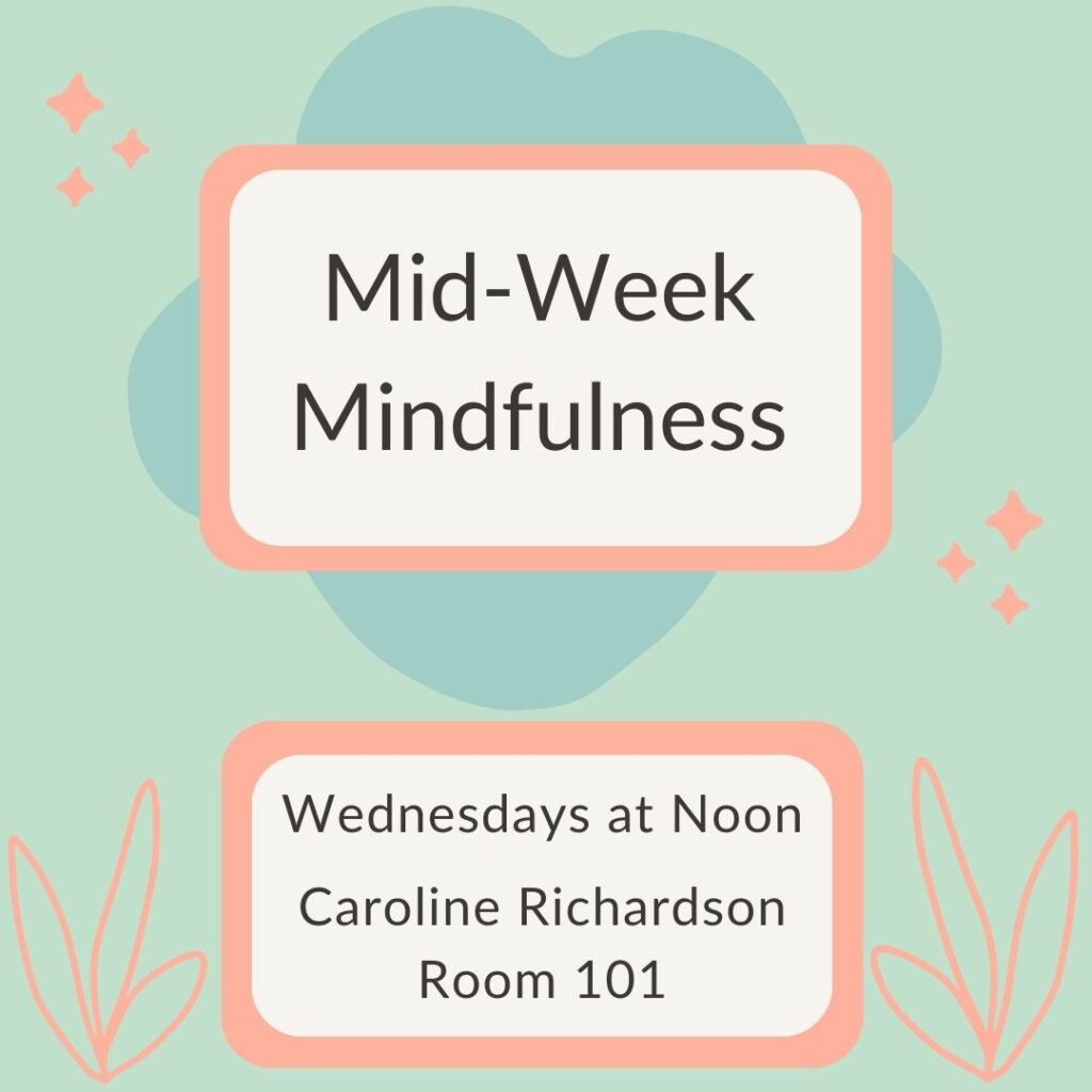 Mid-Week Mindfulness. Wednesdays at noon, Caroline Richardson 101.